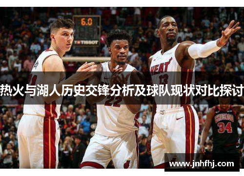 热火与湖人历史交锋分析及球队现状对比探讨